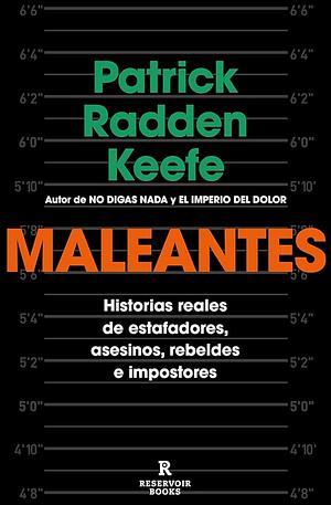 Maleantes: Historias reales de estafadores, asesinos, rebeldes e impostores by Patrick Radden Keefe