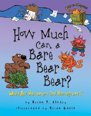 How Much Can a Bare Bear Bear?: What Are Homonyms and Homophones? by Brian P. Cleary, Brian Gable