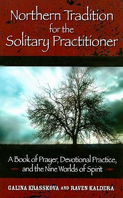 Northern Tradition for the Solitary Practitioner: A Book of Prayer, Devotional Practive, and the Nine Worlds of Spirit by Galina Krasskova, Raven Kaldera