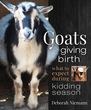 Goats Giving Birth: What to Expect During Kidding Season by Deborah Niemann