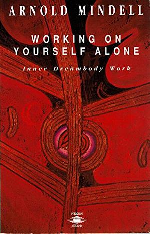 Working on Yourself Alone: Inner Dreambody Work by Arnold Mindell