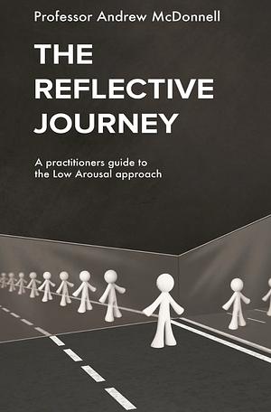 The Reflective Journey: A Practitioner's Guide to the Low Arousal Approach by Andrew McDonnell