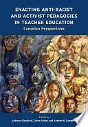 Enacting Anti-Racist and Activist Pedagogies in Teacher Education Canadian Perspectives: Canadian Perspectives by Andrew B. Campbell, Zuhra Abawi, Ardavan Eizadirad