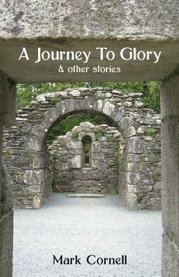 A Journey To Glory by Mark Cornell