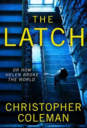 The Latch: Or How Helen Broke The World by Christopher Coleman