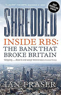 Shredded: Inside Rbs, the Bank That Broke Britain by Ian Fraser