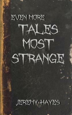 Even More Tales Most Strange by Jeremy Hayes