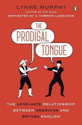 The Prodigal Tongue: The Love-Hate Relationship Between British and American English by Lynne Murphy