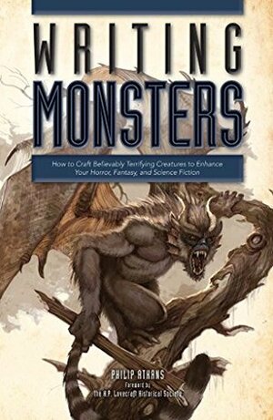 Writing Monsters: How to Craft Believably Terrifying Creatures to Enhance Your Horror, Fantasy, and Science Fiction by Philip Athans