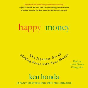 Happy Money: The Japanese Art of Making Peace with Your Money by Ken Honda