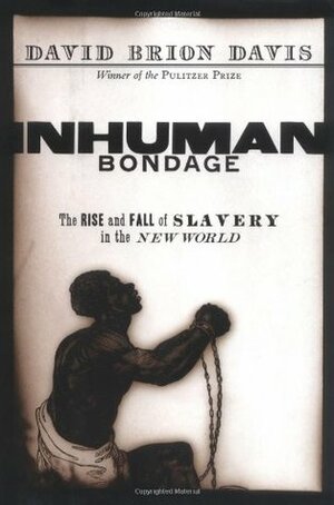 Inhuman Bondage: The Rise and Fall of Slavery in the New World by David Brion Davis