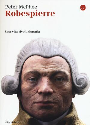 Robespierre. Una vita rivoluzionaria by Peter McPhee