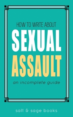 How to Write About Sexual Assault: An Incomplete Guide by Salt and Sage Books
