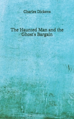 The Haunted Man and the Ghost's Bargain: (Aberdeen Classics Collection) by Charles Dickens