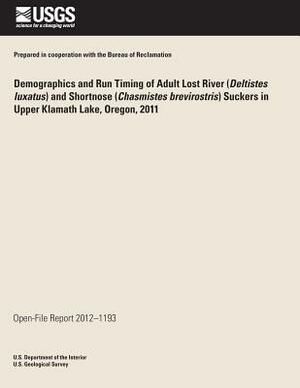 Demographics and Run Timing of Adult Lost River (Deltistes luxatus) and Shortnose (Chasmistes brevirostris) Suckers in Upper Klamath Lake, Oregon, 201 by U. S. Department of the Interior