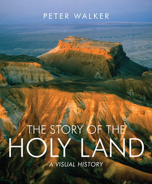 The Story of the Holy Land: A Visual History by Peter Walker