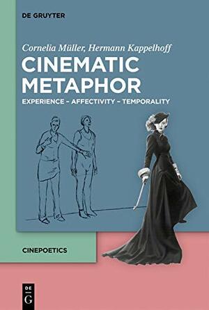 Cinematic Metaphor: Experience – Affectivity – Temporality by Dorothea Horst, Thomas Scherer, Hermann Kappelhoff, Cornelia Müller, Christina Schmitt, Sarah Greifenstein