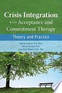 Crisis Integration With Acceptance and Commitment Therapy: Theory and Practice by Laura Weiss Roberts, Kirk D. Strosahl, M.D., M.D., M.A., Ph.D., Ph.D., Katrina Carlsson