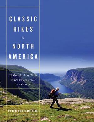 Classic Hikes of North America: 25 Breathtaking Treks in the United States and Canada by Peter Potterfield