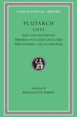 Lives, Volume X: Agis and Cleomenes. Tiberius and Gaius Gracchus. Philopoemen and Flamininus by Plutarch