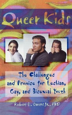 Queer Kids: The Challenges and Promise for Lesbian, Gay, and Bisexual Youth by Robert E. Owens