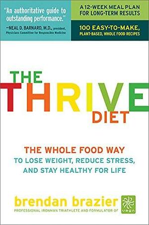 The Thrive Diet: The Whole Food Way to Lose Weight, Reduce Stress, and Stay Healthy for Life by Brendan Brazier