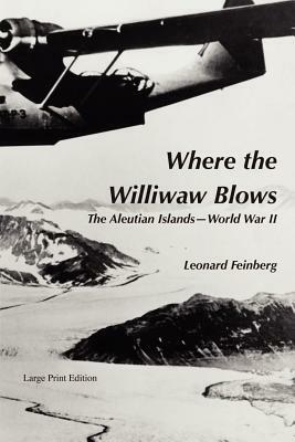 Where the Williwaw Blows: The Aleutian Islands-World War II by Leonard Feinberg