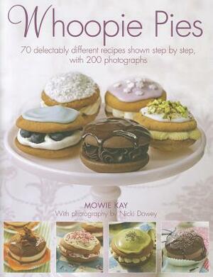 Whoopie Pies: 70 Delectably Different Recipes Shown Step by Step, with 200 Photographs by Mowie Kay