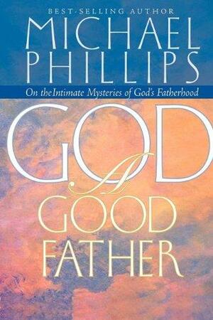 God: A Good Father by Michael R. Phillips