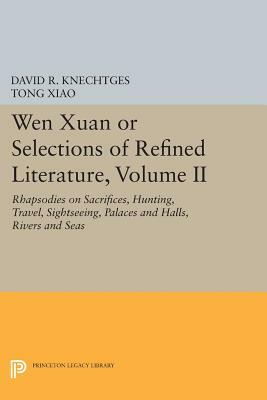 Wen Xuan or Selections of Refined Literature, Volume II: Rhapsodies on Sacrifices, Hunting, Travel, Sightseeing, Palaces and Halls, Rivers and Seas by Tong Xiao, David R. Knechtges