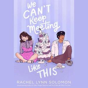 We Can't Keep Meeting Like This by Rachel Lynn Solomon