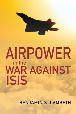 Airpower in the War Against Isis by Benjamin S. Lambeth