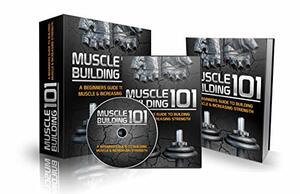 Muscle Building 101 by John Smith