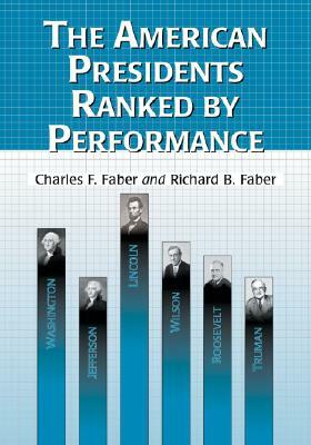 The American Presidents Ranked by Performance by Richard B. Faber, Charles F. Faber