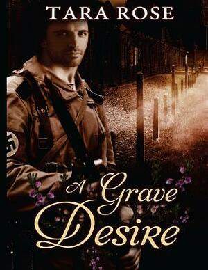 A Grave Desire: A Grave Desire: A Grave Passion by Tara Rose