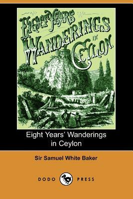 Eight Years' Wanderings in Ceylon by Samuel White Baker