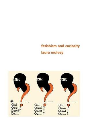 Fetishism and Curiosity by Laura Mulvey