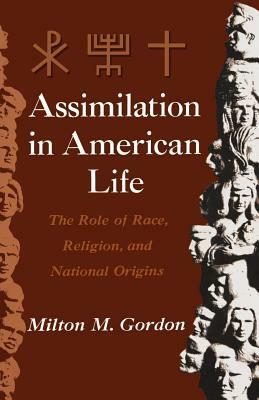 Assimilation in American Life: The Role of Race, Religion and National Origins by Milton M. Gordon