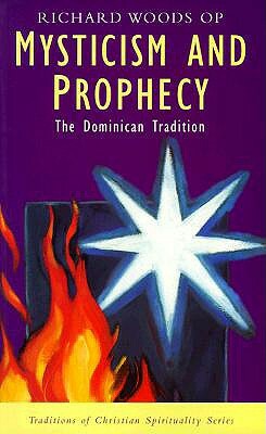 Mysticism and Prophecy: The Dominican Tradition by Richard J. Woods, O.P.