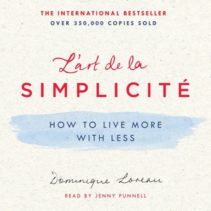 L'art de la Simplicité: How to Live More With Less by Dominique Loreau