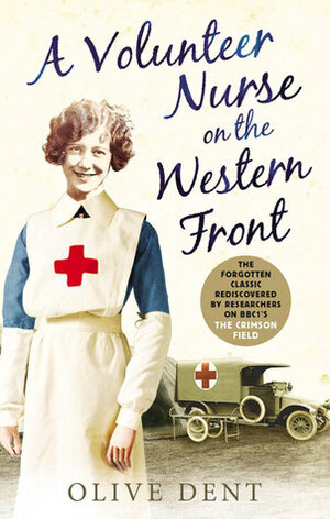 A Volunteeer Nurse on the Western Front by Olive Dent