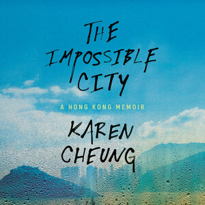 The Impossible City: A Hong Kong Memoir by Karen Cheung