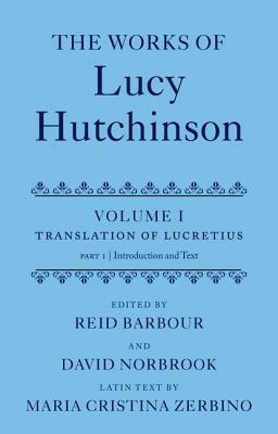 The Works of Lucy Hutchinson: Volume I: The Translation of Lucretius by David Norbrook, Reid Barbour