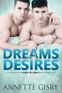 Dreams and Desires: Three Sexy Shorts by Annette Gisby