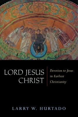 Lord Jesus Christ: Devotion to Jesus in Earliest Christianity by Larry W. Hurtado