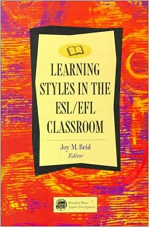 Learning Styles in the ESL/EFL Classroom by Joy M. Reid