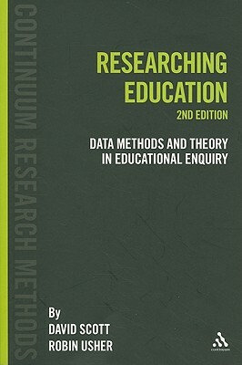 Researching Education: Data, Methods and Theory in Educational Enquiry by Robin Usher, David Scott
