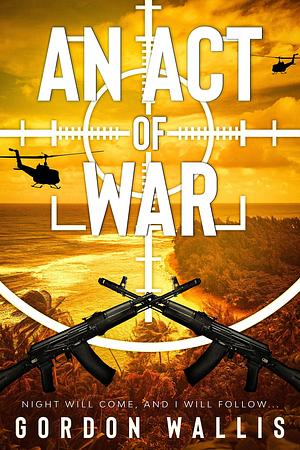 An Act Of War by Gordon Wallis, Gordon Wallis