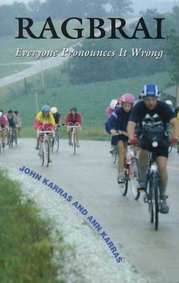 Ragbrai: Everyone Pronounces It Wrong by John Karras, Ann Karras