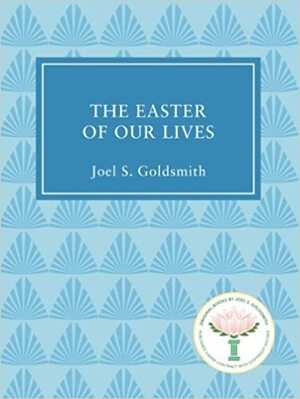 The Easter of Our Lives by Joel S. Goldsmith